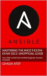 Mastering the RHCE 9 EX294 Exam 2023: Unofficial Guide: Your Path to Red Hat Certified Engineer Success Unveiled