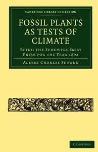 Fossil Plants as Tests of Climate: Being the Sedgwick Essay Prize for the Year 1892