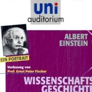 «Uni Auditorium - Wissenschaftsgeschichte: Albert Einstein. Ein Portrait» by Ernst Peter Fischer