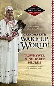 Grandma Says: Wake Up, World! The Wisdom, Wit, Advice, and Stories of ''Grandma Aggie''