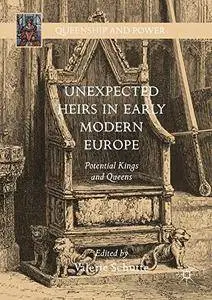 Unexpected Heirs in Early Modern Europe: Potential Kings and Queens (Queenship and Power)