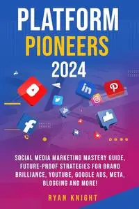 Platform Pioneers 2024: Social Media Marketing Mastery Guide, Future-Proof Strategies for Brand Brilliance