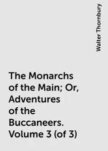 «The Monarchs of the Main; Or, Adventures of the Buccaneers. Volume 3 (of 3)» by Walter Thornbury