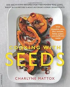 Cooking with Seeds: 100 Delicious Recipes for the Foods You Love, Made with Nature's Most Nutrient-Dense Ingredients