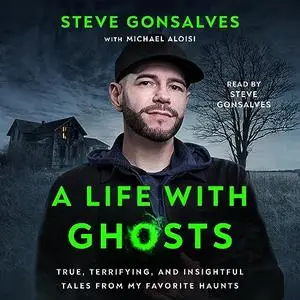 A Life with Ghosts: True, Terrifying, and Insightful Tales from My Favorite Haunts [Audiobook]