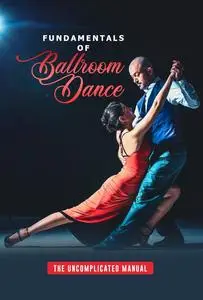 Ballroom Dancing Fundamentals: The Uncomplicated Manual