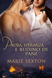 Marie Sexton - Paura, speranza e budino di pane