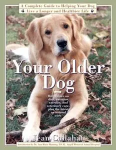 «Your Older Dog: A Complete Guide to Helping Your Dog Live a Longer» by Jean Callahan