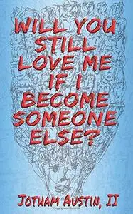 Will You Still Love Me If I Become Someone Else?