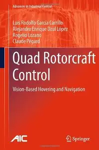Quad Rotorcraft Control: Vision-Based Hovering and Navigation (Advances in Industrial Control) 