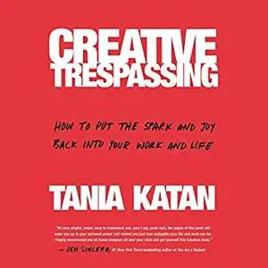 Creative Trespassing: How to Put the Spark and Joy Back into Your Work and Life [Audiobook]