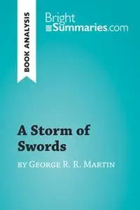 «A Storm of Swords by George R. R. Martin (Book Analysis)» by Bright Summaries