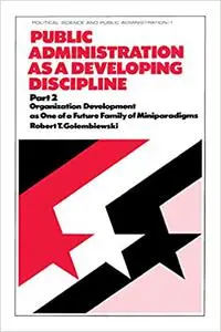 Public Administration as a Developing Discipline: Part 2: Organization Development as One of a Future Family of Minipara
