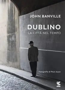 John Banville - Dublino. La città nel tempo