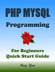PHP MYSQL Programming, For Beginners, Quick Start Guide