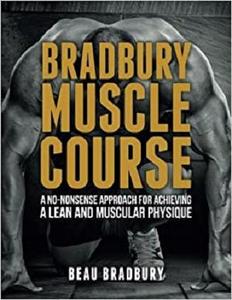 Bradbury Muscle Course: A no-nonsense approach for achieving a lean and muscular physique