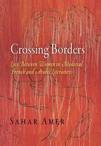 Crossing Borders: Love Between Women in Medieval French and Arabic Literatures