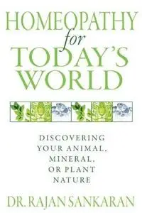 Homeopathy for Today's World: Discovering Your Animal, Mineral, or Plant Nature (Repost)