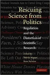 Rescuing Science from Politics: Regulation and the Distortion of Scientific Research