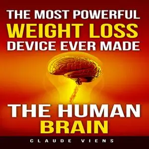 «The Most Powerful Weight Loss Device Ever Made - The Human Brain» by Claude Viens