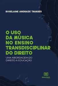 «O uso da música no ensino transdisciplinar do Direito» by Roselaine Andrade Tavares