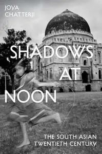 Shadows at Noon: The South Asian Twentieth Century