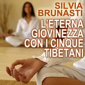 «L'eterna giovinezza con i cinque tibetani» by Silvia Brunasti