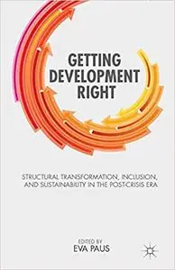 Getting Development Right: Structural Transformation, Inclusion, and Sustainability in the Post-Crisis Era