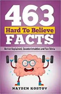 463 Hard to Believe Facts: Better Explained, Counterintuitive and Fun Trivia (Paramount Trivia and Quizzes)