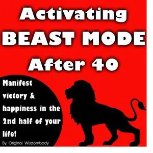 «Activating Beast Mode After 40: Manifest Victory and Happiness in the 2nd Half of Your Life» by Original Wisdombody