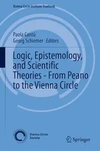 Logic, Epistemology, and Scientific Theories - From Peano to the Vienna Circle