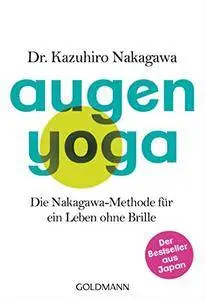 Augen-Yoga: Die Nakagawa-Methode für ein Leben ohne Brille