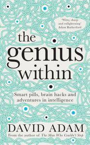 The Genius Within: Smart Pills, Brain Hacks and Adventures in Intelligence