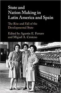 State and Nation Making in Latin America and Spain: The Rise and Fall of the Developmental State