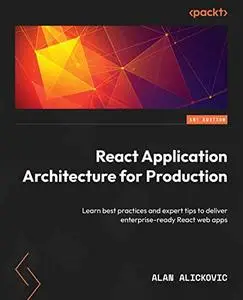 React Application Architecture for Production: Learn best practices and expert tips to deliver enterprise-ready React (repost)