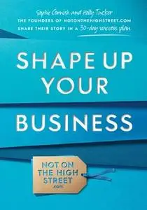 «Shape Up Your Business» by Sophie Cornish,Holly Tucker