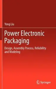 Power Electronic Packaging: Design, Assembly Process, Reliability and Modeling