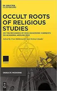 Occult Roots of Religious Studies: On the Influence of Non-Hegemonic Currents on Academia around 1900