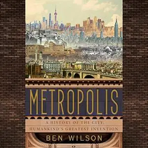 Metropolis: A History of the City, Humankind's Greatest Invention [Audiobook]