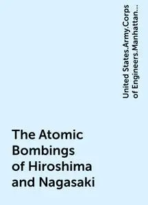«The Atomic Bombings of Hiroshima and Nagasaki» by United States.Army.Corps of Engineers.Manhattan District