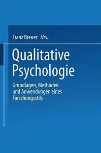 Qualitative Psychologie: Grundlagen, Methoden und Anwendungen eines Forschungsstils