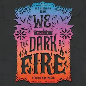 «We Set the Dark on Fire» by Tehlor Kay Mejia