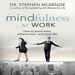 Mindfulness at Work: How to Avoid Stress, Achieve More, and Enjoy Life! [Audiobook] (Repost)
