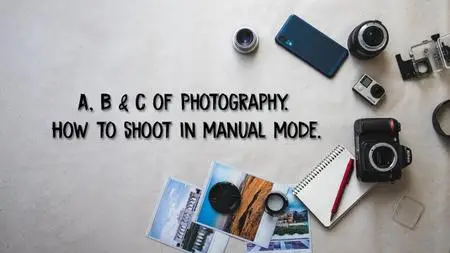 A, B & C of Photography. How to shoot in manual mode.