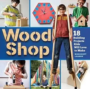 Wood Shop: Handy Skills and Creative Building Projects for Kids