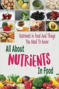 All About Nutrients In Food: Nutrients In Food And Things You Need To Know