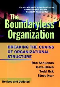 The Boundaryless Organization: Breaking the Chains of Organizational Structure (J-B US non-Franchise Leadership), 2nd Ed.