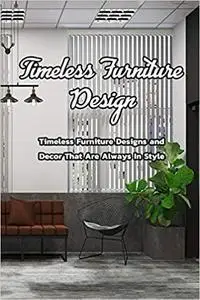 Timeless Furniture Design: Timeless Furniture Designs and Decor That Are Always In Style