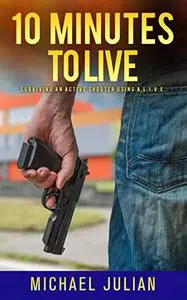 10 Minutes to Live: Surviving An Active Shooter Using A.L.I.V.E.®