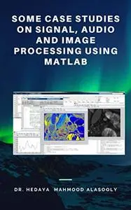 Some Case Studies on Signal, Audio and Image Processing Using Matlab